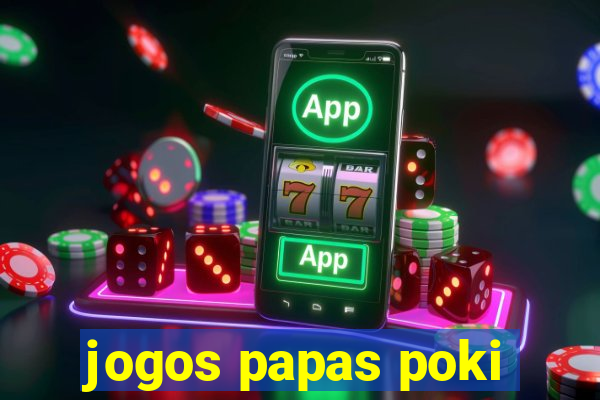 jogos papas poki